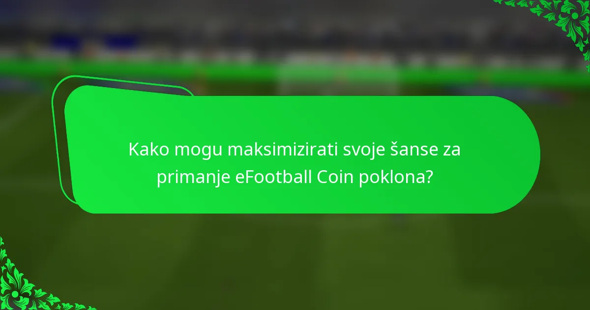 Kako mogu maksimizirati svoje šanse za primanje eFootball Coin poklona?