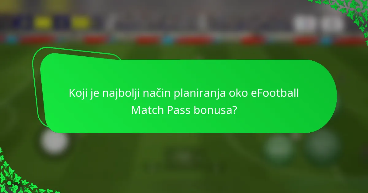 Koji je najbolji način planiranja oko eFootball Match Pass bonusa?