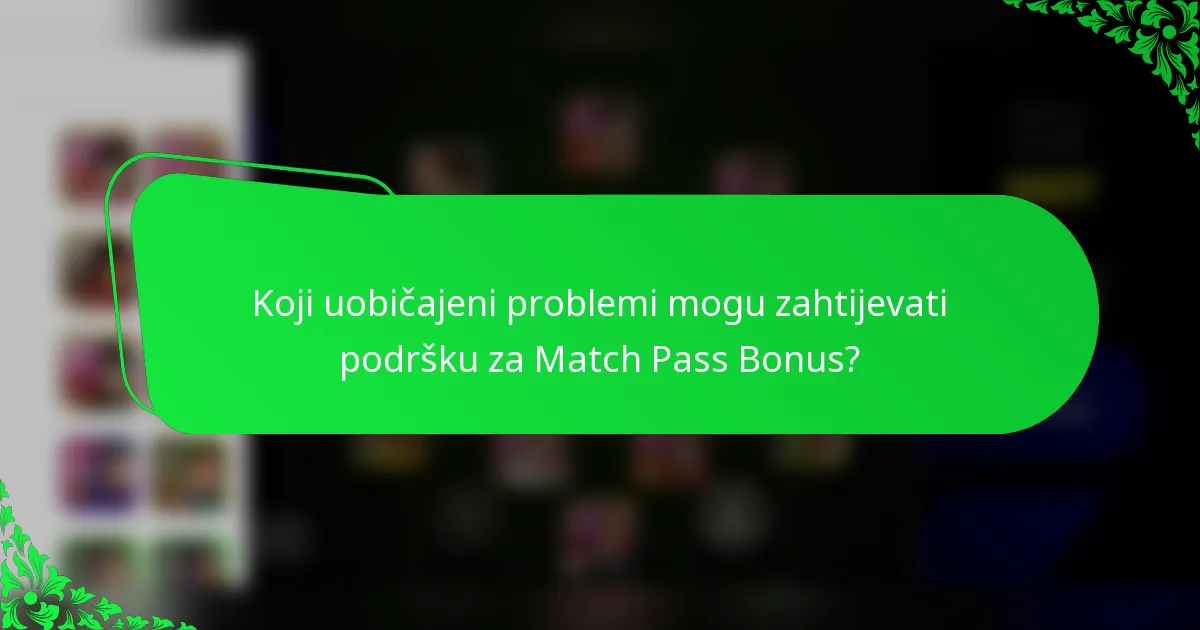 Koji uobičajeni problemi mogu zahtijevati podršku za Match Pass Bonus?