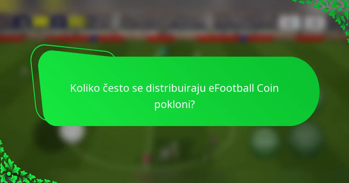 Koliko često se distribuiraju eFootball Coin pokloni?